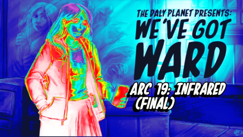 We've Got WARD - Arc 19: Infrared (Final)