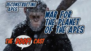 Doofcast #283 - Deconstructing Apes: WAR FOR THE PLANET OF THE APES