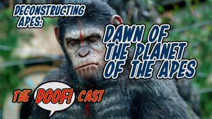 Doofcast #281 - Deconstructing Apes: DAWN OF THE PLANET OF THE APES